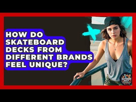 How Do Skateboard Decks From Different Brands Feel Unique? - Skateboard Daily