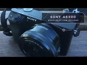 Sony A6300 Mirrorless Camera Review