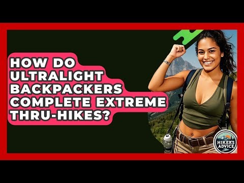 How Do Ultralight Backpackers Complete Extreme Thru-hikes? - The Hiker's Advice