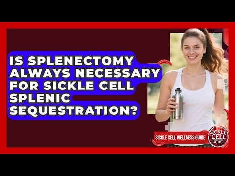 Is Splenectomy Always Necessary For Sickle Cell Splenic Sequestration? - Sickle Cell Wellness Guide