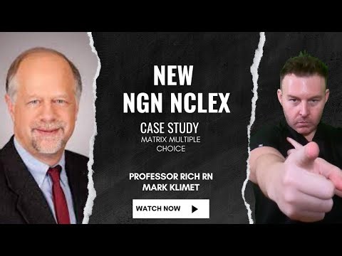 Next Generation NCLEX (NGN). New NCLEX | Case study multiple matrix question type | Mark Klimek