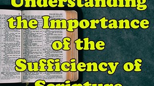 Understanding the Importance of the Sufficiency of Scripture