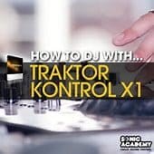 Sonic Academy How To DJ With Traktor Kontrol X1, video tutorial series available from Loopmasters