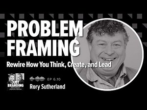 Problem Framing: Rewire How You Think, Create, and Lead with Rory Sutherland