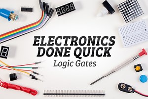 Electronics Done Quick 7 | Logic Gates | RobotShop Community