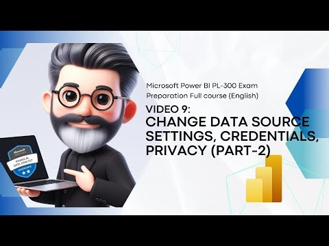 9. Crack the Power BI PL-300 Exam - Change data source settings, credential, privacy levels - Part 2