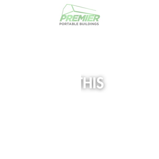 The process has never been more efficient. www.PremierBuildings.us | Premier Portable Buildings