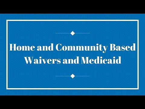 Home and Community Based (HCBS) Waivers and Medicaid: What you need to know to access services
