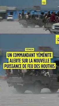 Yémen : un commandant alerte sur la nouvelle puissance de feu des Houthis