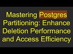 Mastering Postgres Partitioning: Enhance Deletion Performance and Access Efficiency