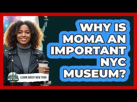 Why Is MoMA An Important NYC Museum?