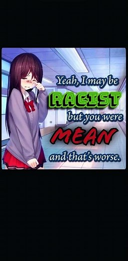 Yeah, I may be racist but you were mean and that’s worse.￼