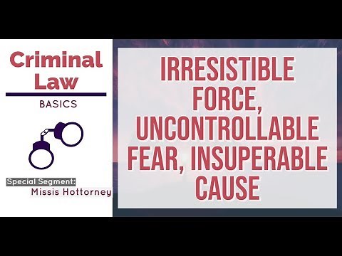 IRRESISTIBLE FORCE, UNCONTROLLABLE FEAR, INSUPERABLE CAUSE [Criminal Law Discussion]