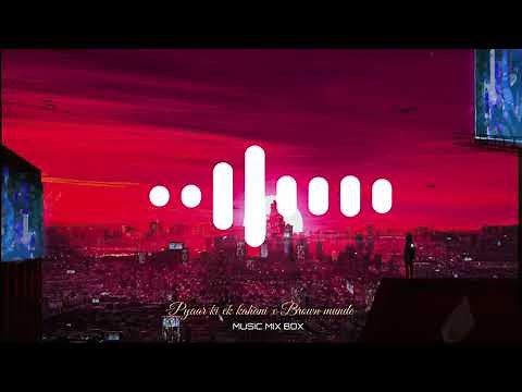 Brown Munde X Pyaar Ki Ek Kahani - (Remix) | Music Mix Box
