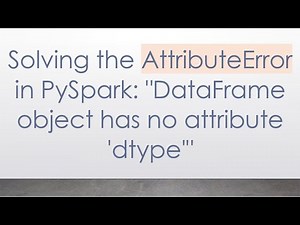 Solving the AttributeError in PySpark: "DataFrame object has no attribute 'dtype'"