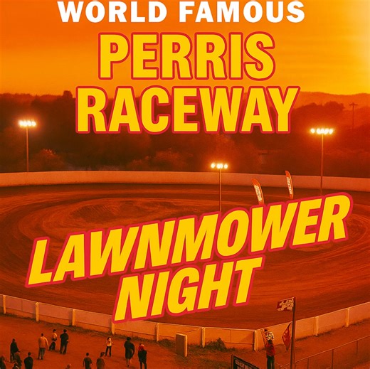 June 21st – Experience high-speed dirt track action at the World-Famous Perris Raceway! Featuring Go-Karts, Lawnmowers, and plenty of dirt-flying thrills. Pits open at 2:00 PM, racing kicks off at 5:30 PM. Family-friendly fun for all – don’t miss it! #lawnmowerracing #dirttrackracing #RaceNightReady Perris Raceway | Britt Griffith | Facebook