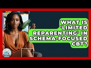 What Is 'Limited Reparenting' In Schema-Focused CBT? - CBT Toolkit