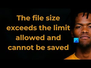 The file size exceeds the limit allowed and cannot be saved