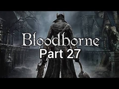 Bloodborne Part 27: The Gang Bang