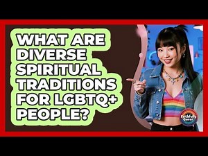 What Are Diverse Spiritual Traditions For LGBTQ+ People?
