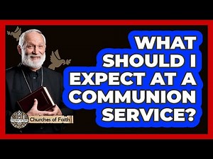 What Should I Expect At A Communion Service?