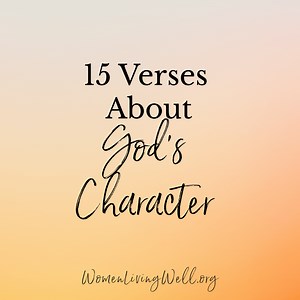 15 Verses About God's Character - Women Living Well