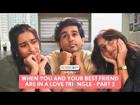 FilterCopy | When You And Your Best Friend Are In A Love Triangle - Part 2