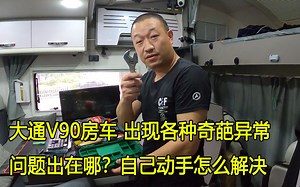 大通V90房车各种异常现象，问题出自哪里？自己动手怎么解决！