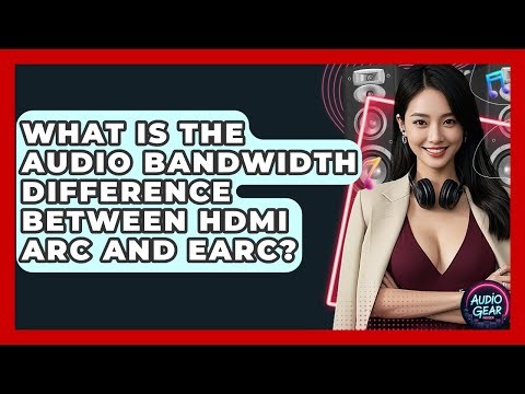 What Is The Audio Bandwidth Difference Between HDMI ARC And eARC? - Audio Gear Insider