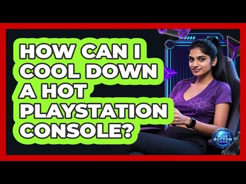 How Can I Cool Down a Hot PlayStation Console?
