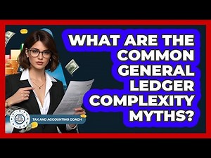 What Are The Common General Ledger Complexity Myths? - Tax and Accounting Coach