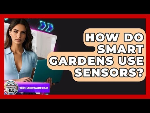How Do Smart Gardens Use Sensors? - The Hardware Hub