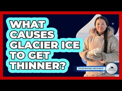 What Causes Glacier Ice To Get Thinner?