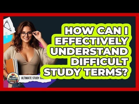 How Can I Effectively Understand Difficult Study Terms?