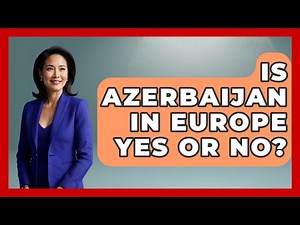 Is Azerbaijan In Europe Yes Or No? - Understanding Southwest Asia