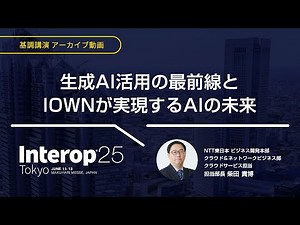 Interop Tokyo 2025【基調講演アーカイブ動画】生成AI活用の最前線とIOWNが実現するAIの未来