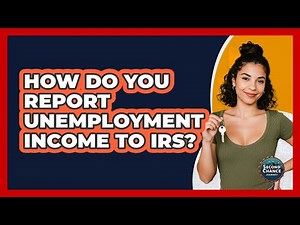 How Do You Report Unemployment Income To IRS?