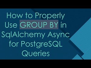 How to Properly Use GROUP BY in SqlAlchemy Async for PostgreSQL Queries