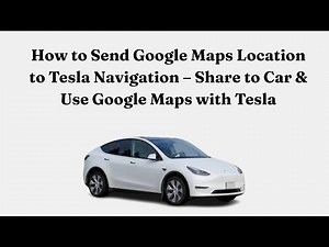 How to Send Google Maps Location to Tesla Navigation – Share to Car & Use Google Maps with Tesla