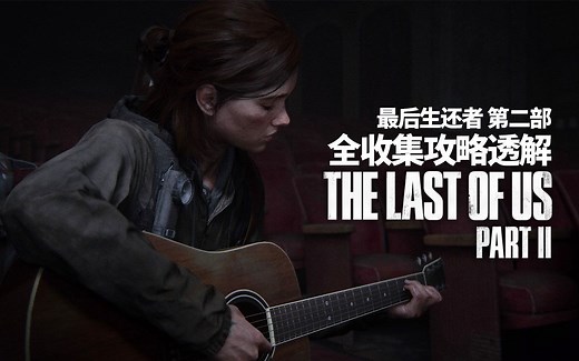 【攻略透解】艾莉的末世笔记《最后生还者 第二部》全收集攻略（已完结）