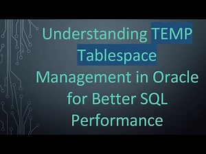 Understanding TEMP Tablespace Management in Oracle for Better SQL Performance