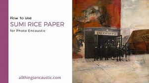 How To Use Sumi Rice Paper For Photo Encaustic - All Things Encaustic