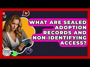 What Are Sealed Adoption Records And Non-identifying Access? - Child Welfare Network