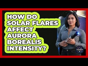 How Do Solar Flares Affect Aurora Borealis Intensity? - Astronomy Made Simple