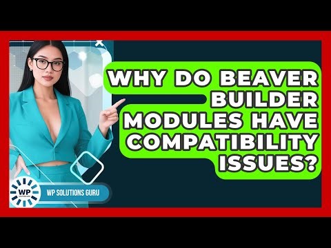 Why Do Beaver Builder Modules Have Compatibility Issues? - WP Solutions Guru