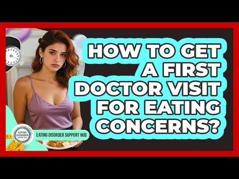 How To Get A First Doctor Visit For Eating Concerns?