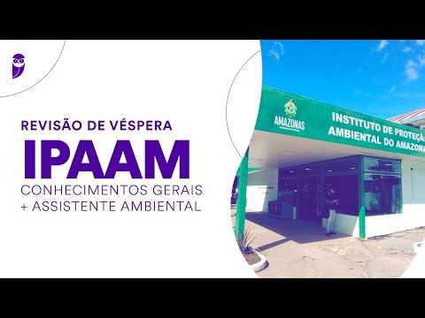 Revisão de Véspera IPAAM: Conhecimentos Gerais + Assistente Ambiental - Assistência Ambiental