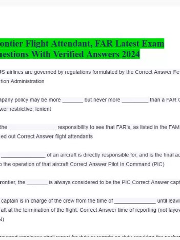 Frontier Flight Attendant, FAR Latest Exam Questions With Verified Answers 2026 (Complete And Verified Study material) (12pages) LEARNEXAMS All US airlines are governed by regulations formulated by the Correct Answer Federal Aviation Administration Company policy may be more _______ but never more _________ than a FAR Correct Answer restrictive, lenient it is the ________________ responsibility to see that FAR's, as listed in the FAM, are carried out Correct Answer flight attendants The ________