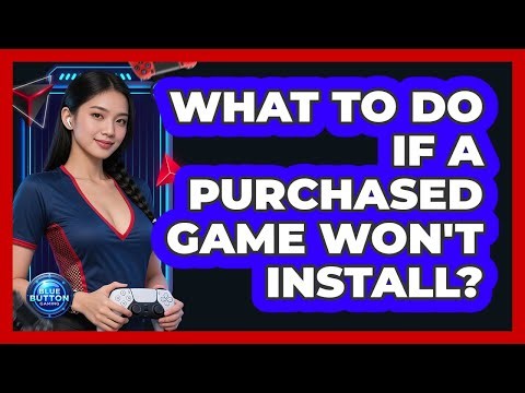 What To Do If A Purchased Game Won't Install?