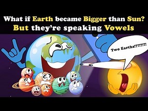 (AumSum's version of) What if Earth became Bigger than Sun? But they're speaking Vowels